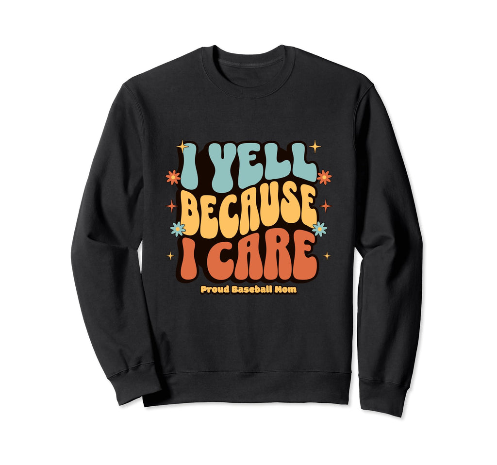 I Yell Because I Care Baseball Mom Sweatshirt - Aesthetic Graphic Men Women - T-Shirt, Sweatshirt, Hoodie