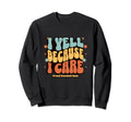 I Yell Because I Care Baseball Mom Sweatshirt - Aesthetic Graphic Men Women - T-Shirt, Sweatshirt, Hoodie