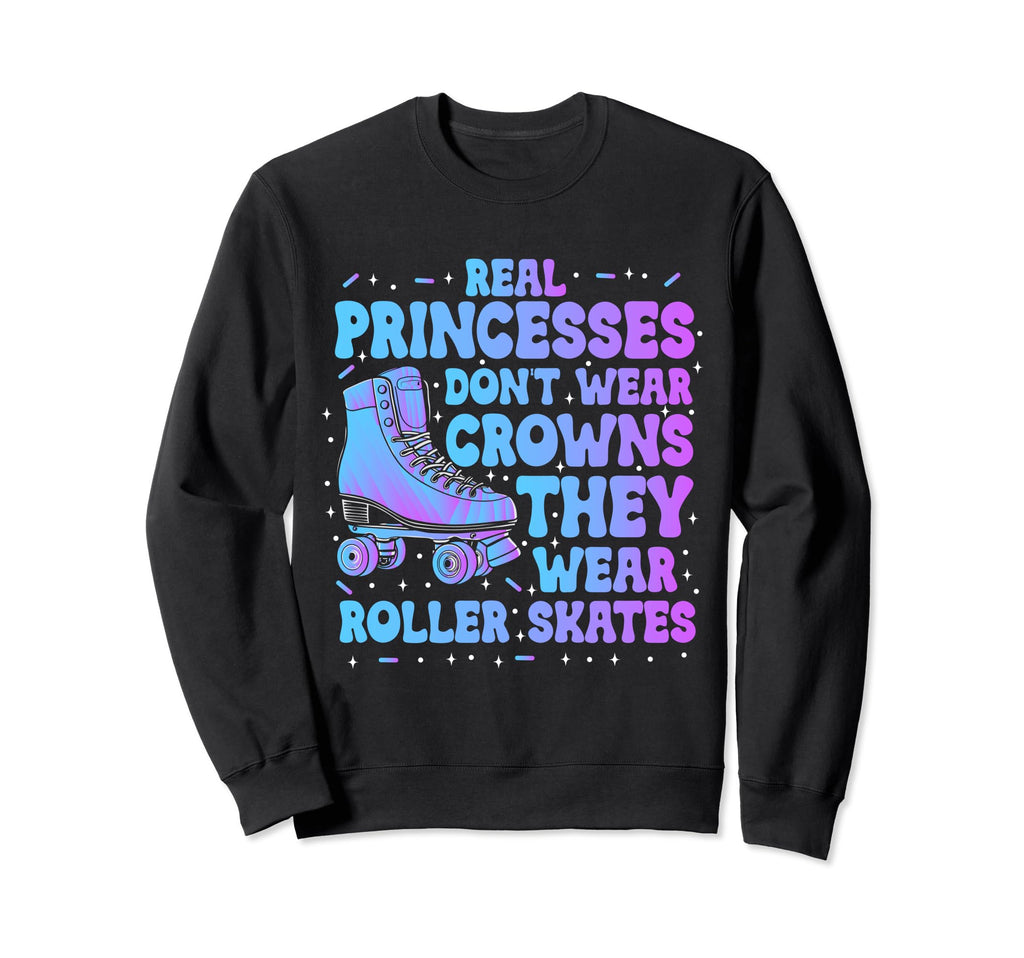 Real Princesses Wear Roller Skates Sweatshirt - Unique Graphic Unisex - T-Shirt, Sweatshirt, Hoodie