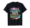 Moms Against White Baseball Pants Funny T-Shirt - Trendy Graphic Unisex - T-Shirt, Sweatshirt, Hoodie