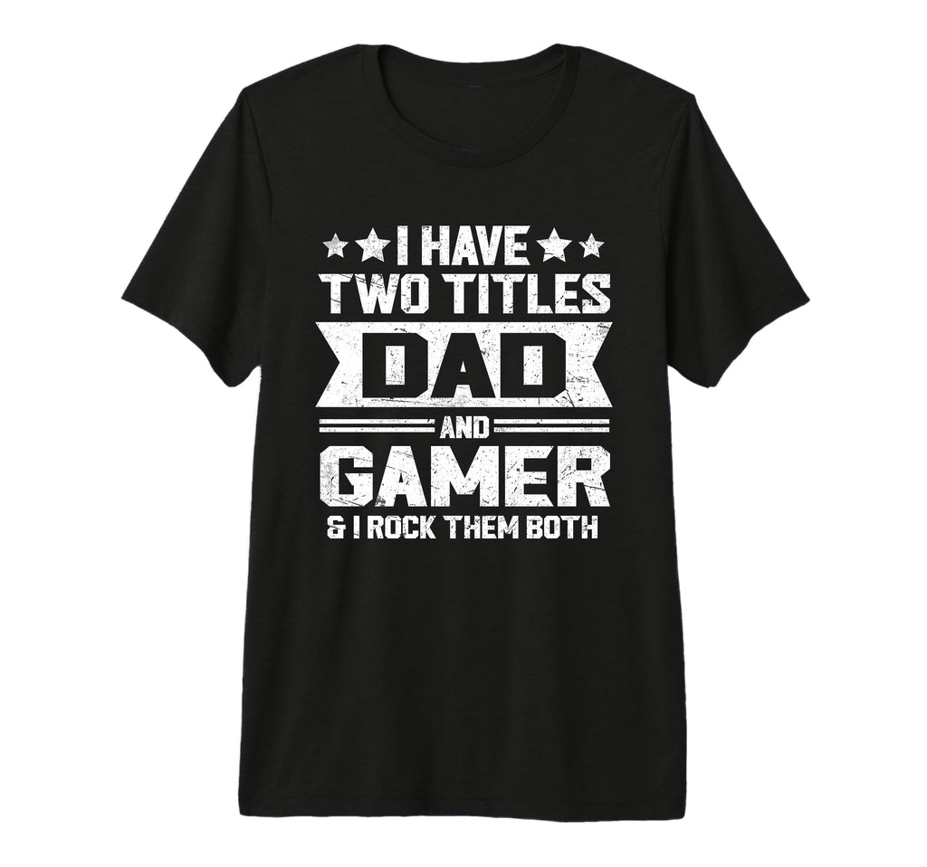 Mens I Have Two Titles Dad And Gamer T-Shirt - Streetwear Style Men Women - T-Shirt, Sweatshirt, Hoodie