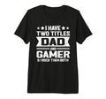 Mens I Have Two Titles Dad And Gamer T-Shirt - Streetwear Style Men Women - T-Shirt, Sweatshirt, Hoodie
