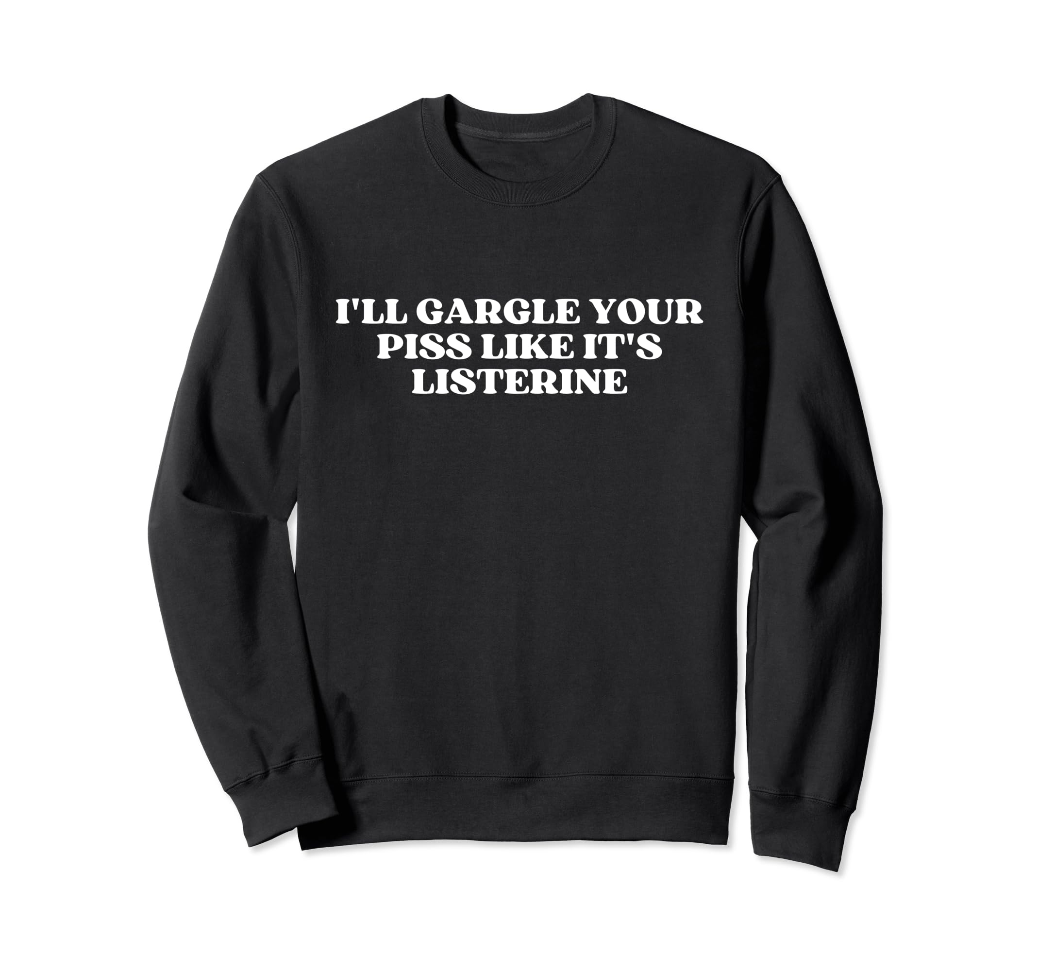 Ill Gargle Your Piss Like Its Sweatshirt - Custom Art Print for Adults - T-Shirt, Sweatshirt, Hoodie