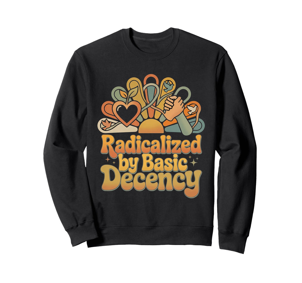 Radicalized Basic Decency 70S Sweatshirt - Novelty Apparel for Adults - T-Shirt, Sweatshirt, Hoodie