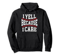 Baseball Dad I Yell Because I Care Hoodie - Casual Everyday Wear Unisex - T-Shirt, Sweatshirt, Hoodie