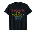 Because Im Royalty Thats Why Rainbow T-Shirt - Graphic Print for Adults - T-Shirt, Sweatshirt, Hoodie