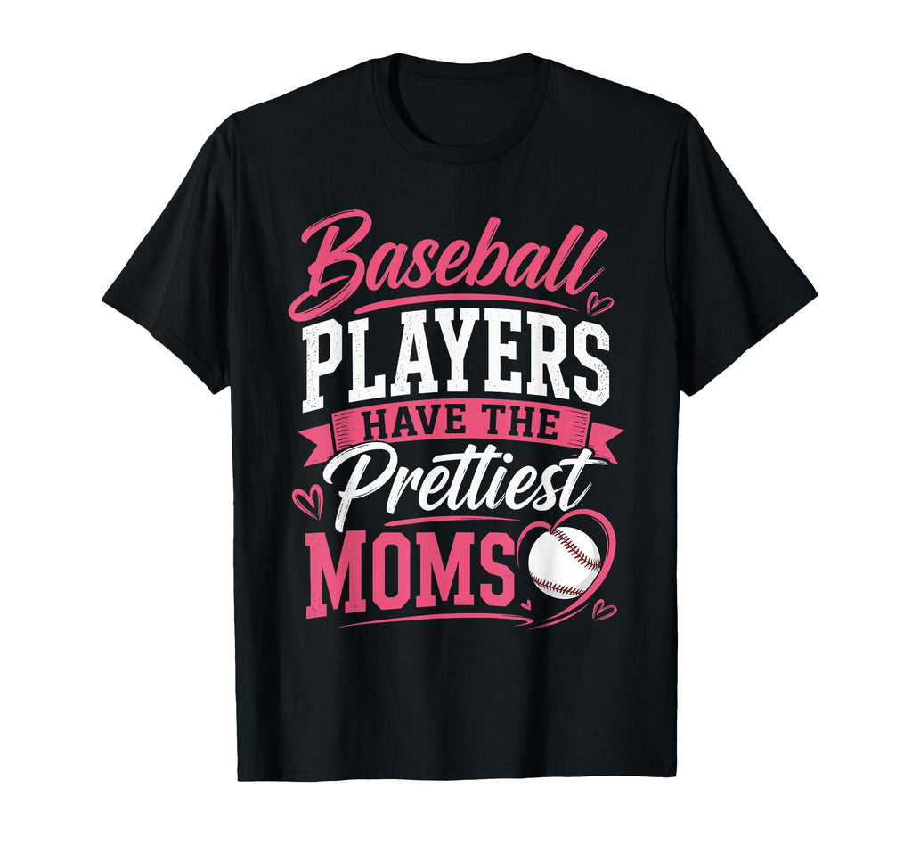 Baseball Players Have Prettiest Moms T-Shirt - Unique Graphic Men Women - T-Shirt, Sweatshirt, Hoodie