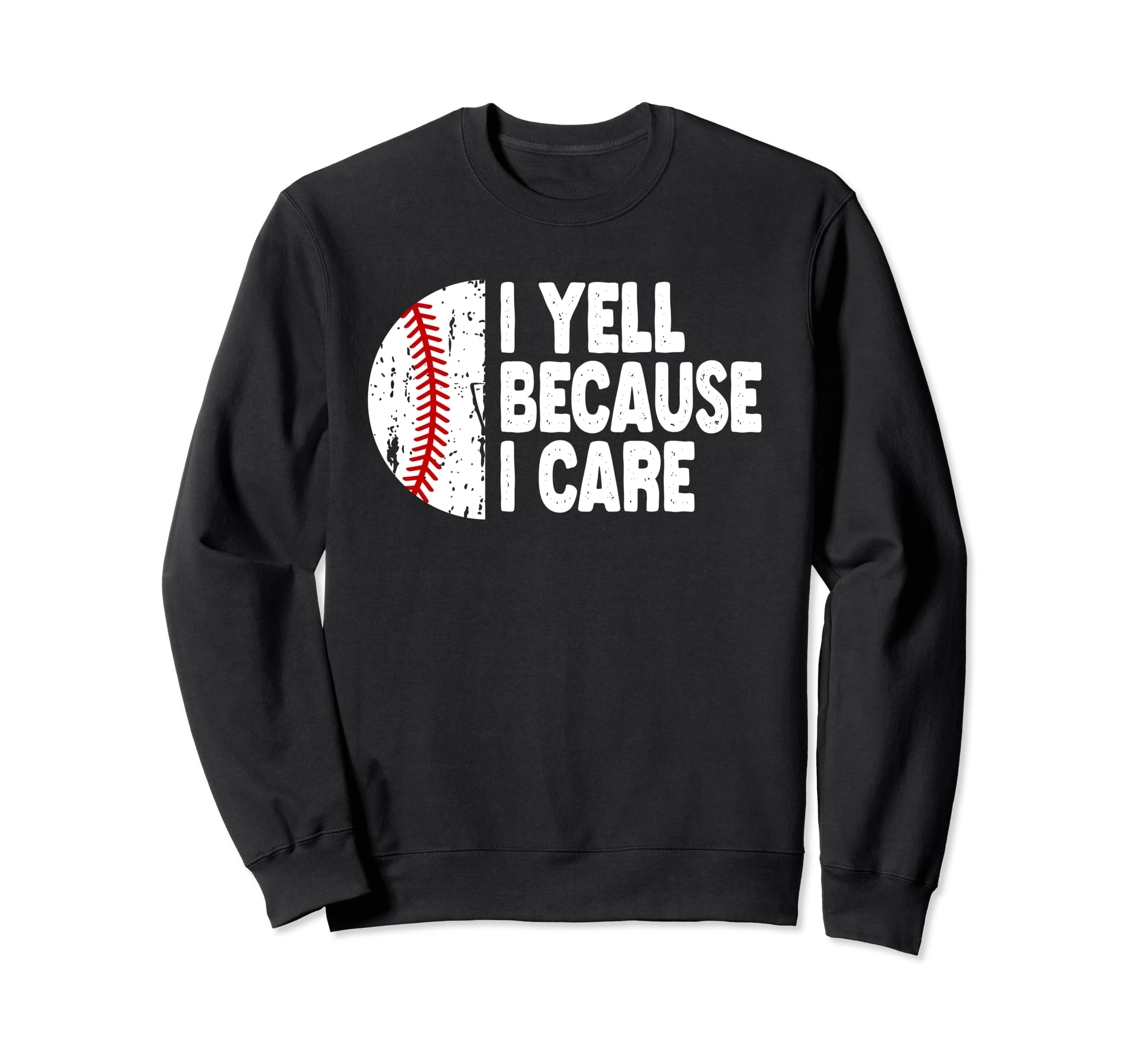Funny Baseball Fan I Yell Because I Sweatshirt - Fun Novelty Design Unisex - T-Shirt, Sweatshirt, Hoodie