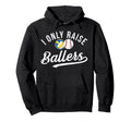 I Only Raise Ballers Baseball Hoodie - Casual Everyday Wear Unisex - T-Shirt, Sweatshirt, Hoodie