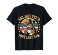 You Just Yeed Your Last Haw Funny T-Shirt - Custom Art Print Men Women - T-Shirt, Sweatshirt, Hoodie