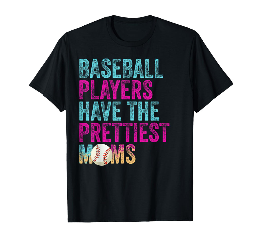 Baseball Players Have Prettiest Moms T-Shirt - Fun Novelty Design Men Women - T-Shirt, Sweatshirt, Hoodie