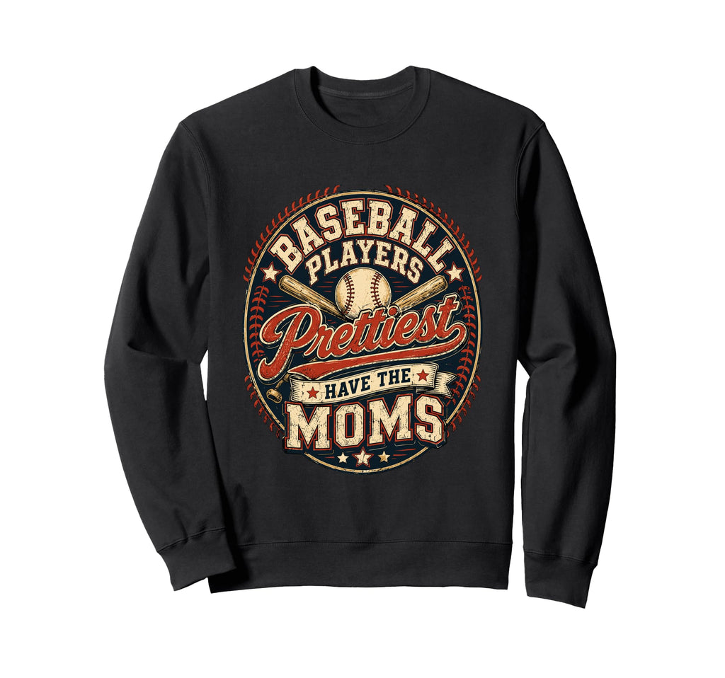 Baseball Players Have Prettiest Moms Sweatshirt - Custom Art Print Unisex - T-Shirt, Sweatshirt, Hoodie