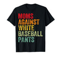 Moms Against White Baseball Pants T-Shirt - Streetwear Style Men Women - T-Shirt, Sweatshirt, Hoodie
