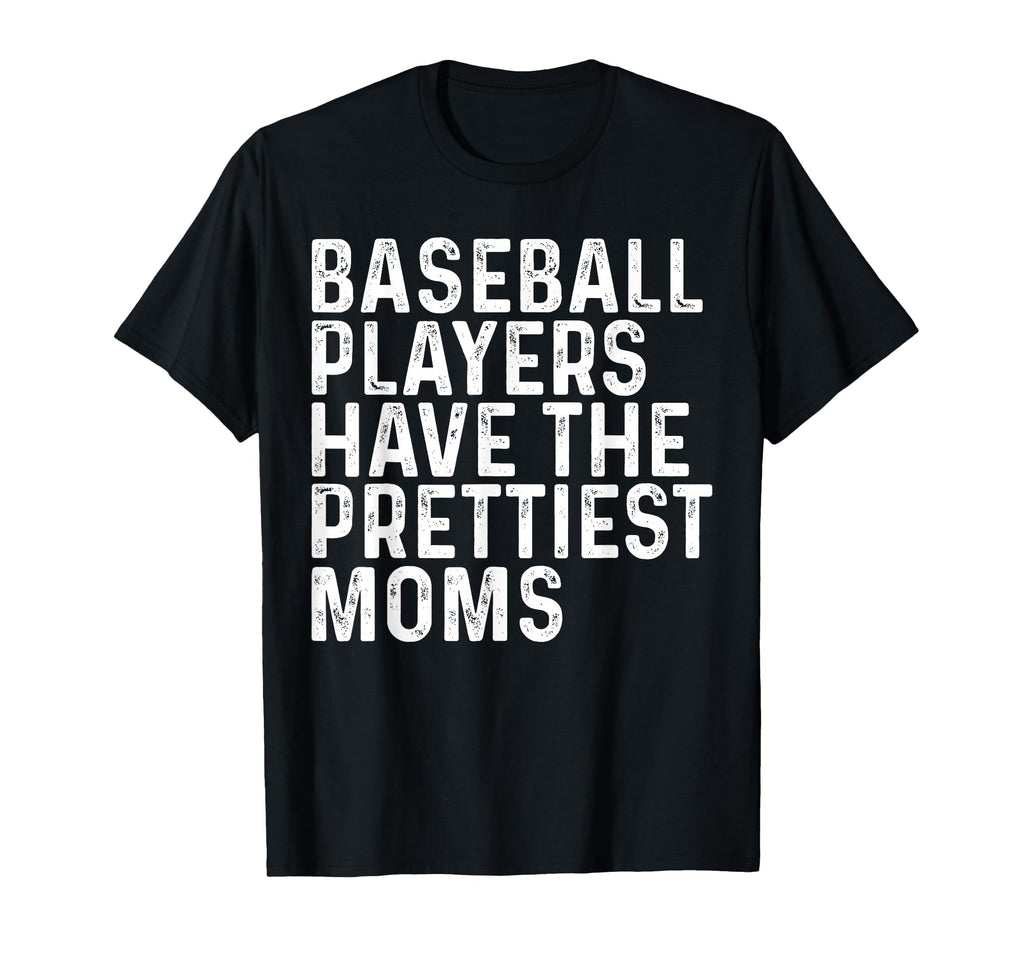 Baseball Players Have Prettiest Moms T-Shirt - Fun Novelty Design Unisex - T-Shirt, Sweatshirt, Hoodie
