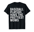 Baseball Players Have Prettiest Moms T-Shirt - Fun Novelty Design Unisex - T-Shirt, Sweatshirt, Hoodie