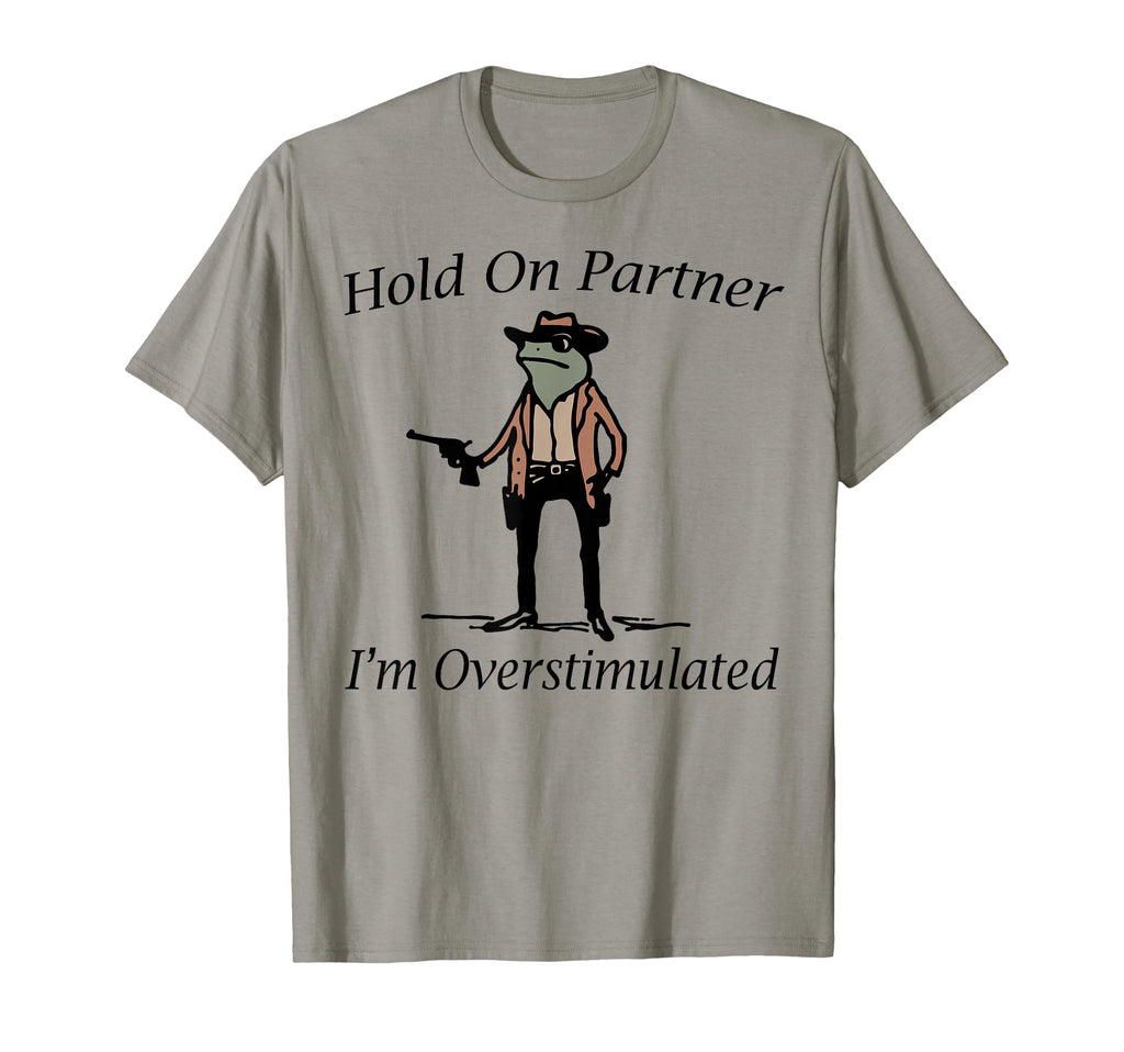 Hold Partner Im Overstimulated T-Shirt - Casual Everyday Wear Unisex - T-Shirt, Sweatshirt, Hoodie