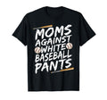 Mom Against White Baseball Pants Funny T-Shirt - Novelty Apparel Men Women - T-Shirt, Sweatshirt, Hoodie