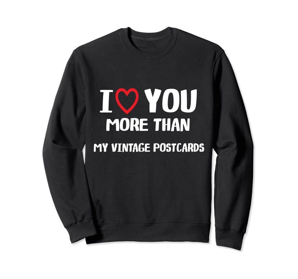 I Love You More Than My Postcards Sweatshirt - Minimalist Print Unisex - T-Shirt, Sweatshirt, Hoodie