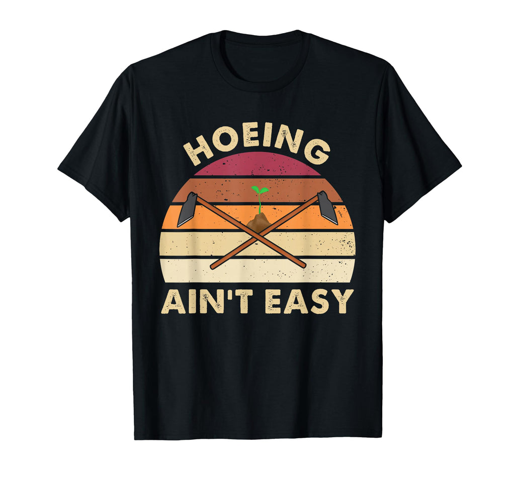 Hoeing Aint Easy Hoe Gardening Gardener T-Shirt - Trendy Graphic Unisex - T-Shirt, Sweatshirt, Hoodie