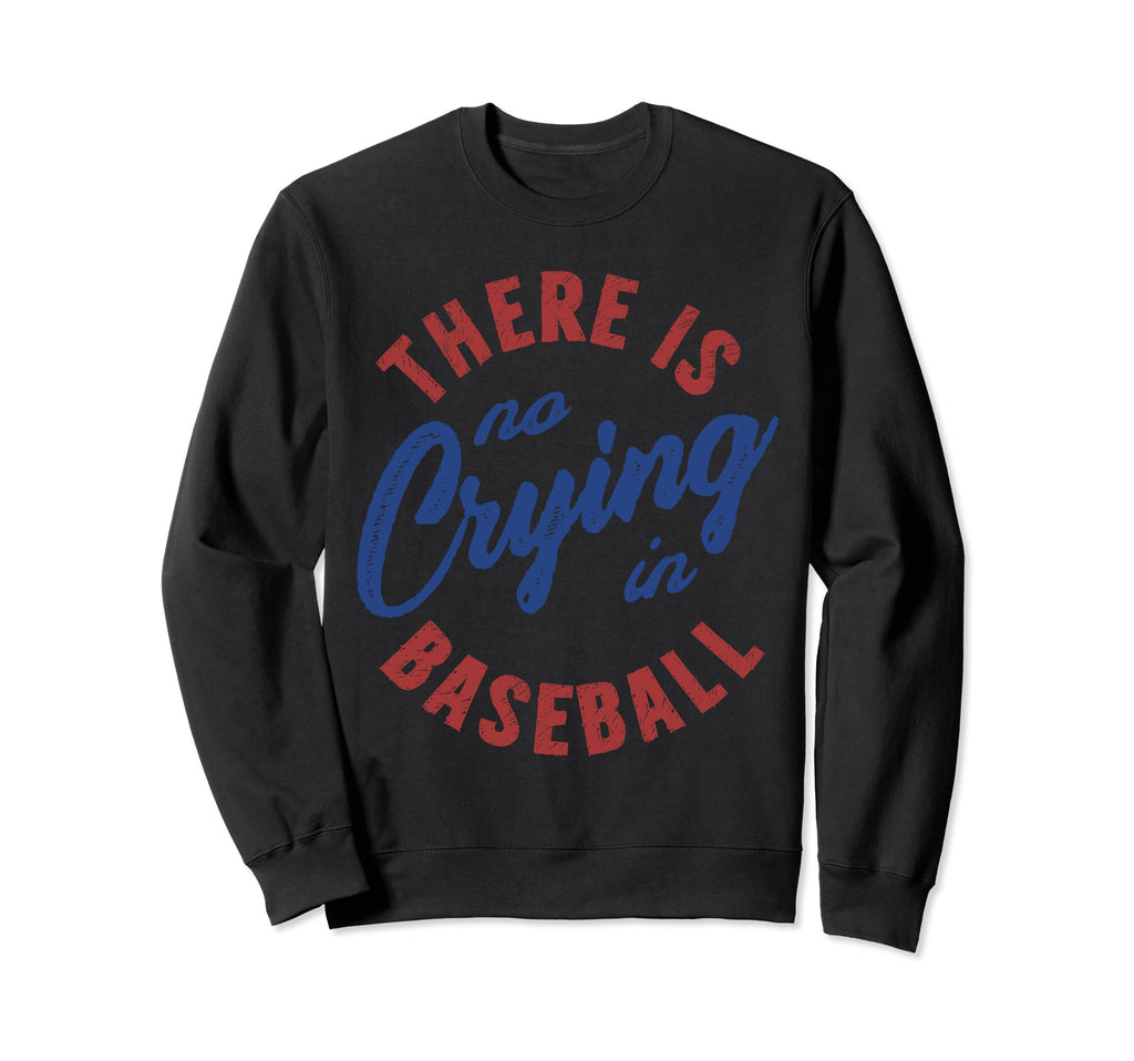 There Is No Crying Baseball Funny Sweatshirt - Trendy Graphic Men Women - T-Shirt, Sweatshirt, Hoodie