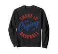 There Is No Crying Baseball Funny Sweatshirt - Trendy Graphic Men Women - T-Shirt, Sweatshirt, Hoodie