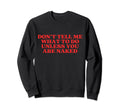 Dont Tell Me What To Do Sweatshirt - Casual Everyday Wear for Adults - T-Shirt, Sweatshirt, Hoodie