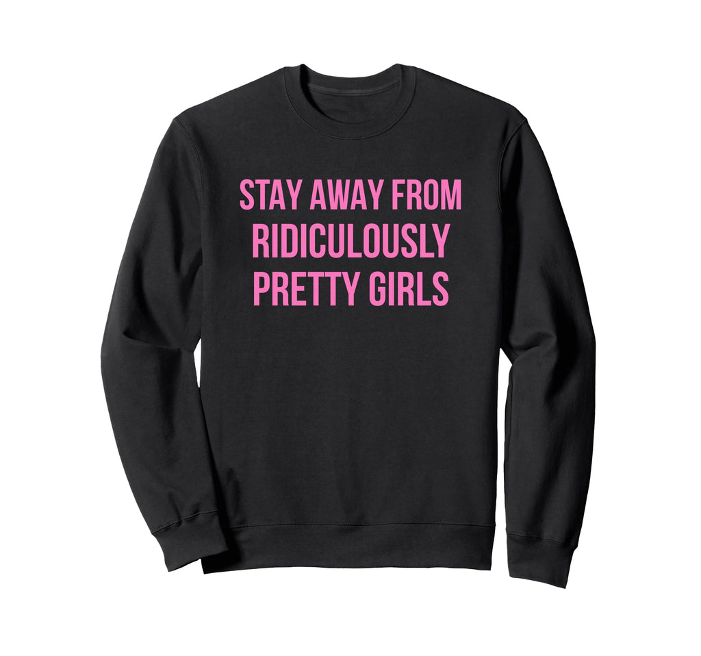 Stay Away From Ridiculously Pretty Sweatshirt - Custom Art Print Men Women - T-Shirt, Sweatshirt, Hoodie