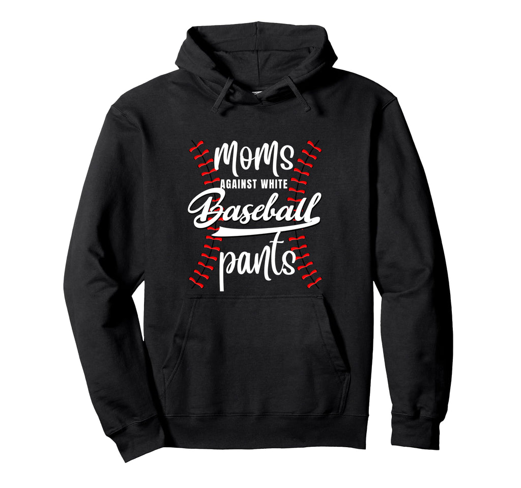 Moms Against White Baseball Pants Funny Hoodie - Novelty Apparel Men Women - T-Shirt, Sweatshirt, Hoodie