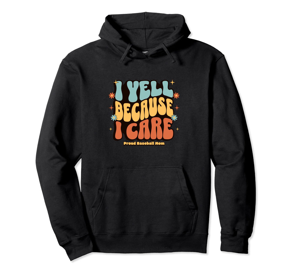 I Yell Because I Care Baseball Mom Hoodie - Custom Art Print Unisex - T-Shirt, Sweatshirt, Hoodie