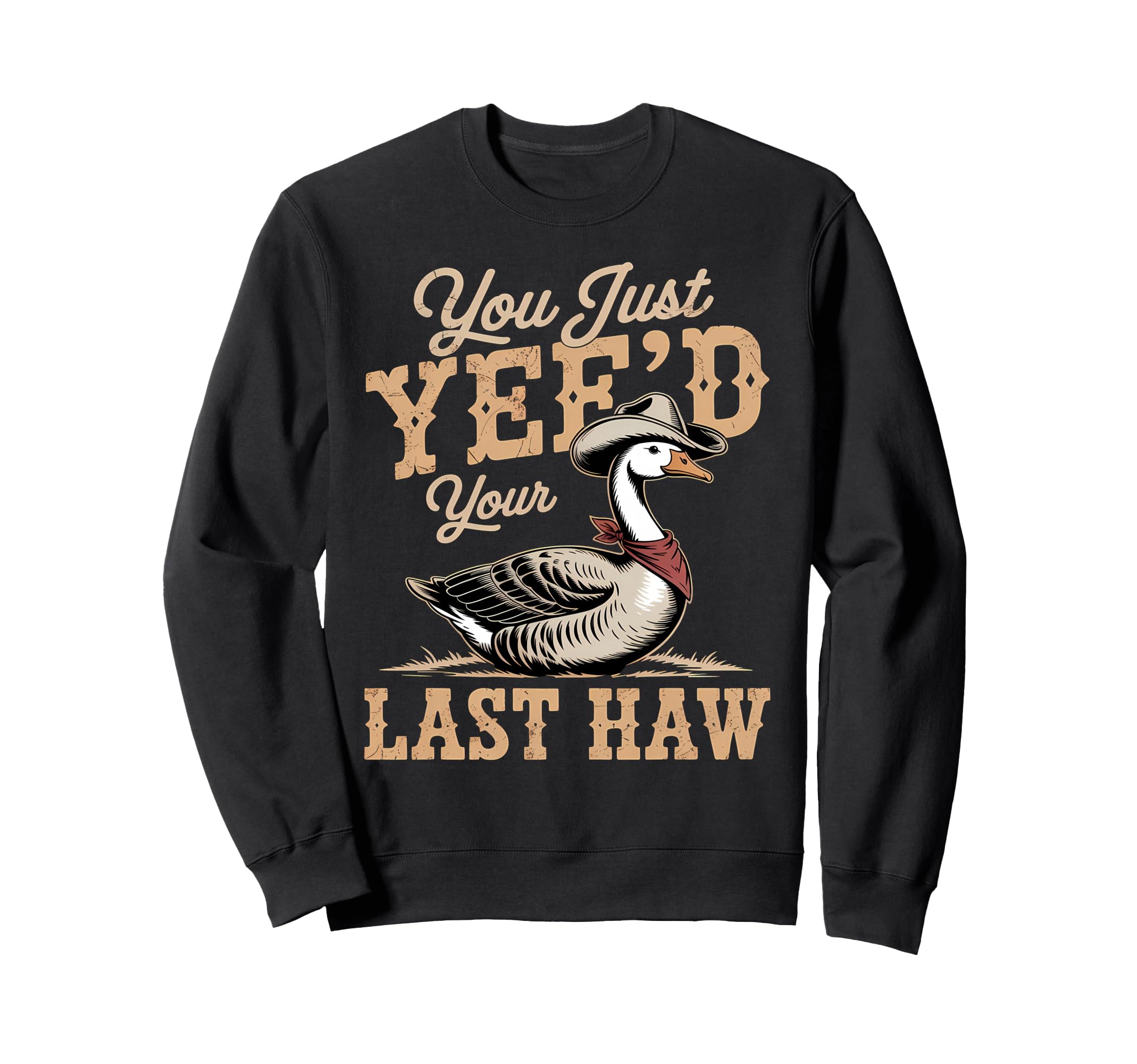 You Just Yeed Your Last Haw Funny Sweatshirt - Fun Novelty Design Unisex - T-Shirt, Sweatshirt, Hoodie