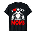 I Love Hot Baseball Moms Mothers Day T-Shirt - Graphic Print Unisex - T-Shirt, Sweatshirt, Hoodie