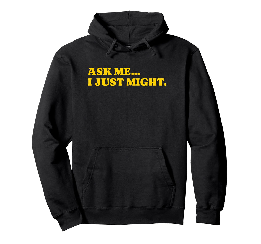 Ask Me I Just Might Funny Y2K Aesthetic Hoodie - Streetwear Style Unisex - T-Shirt, Sweatshirt, Hoodie