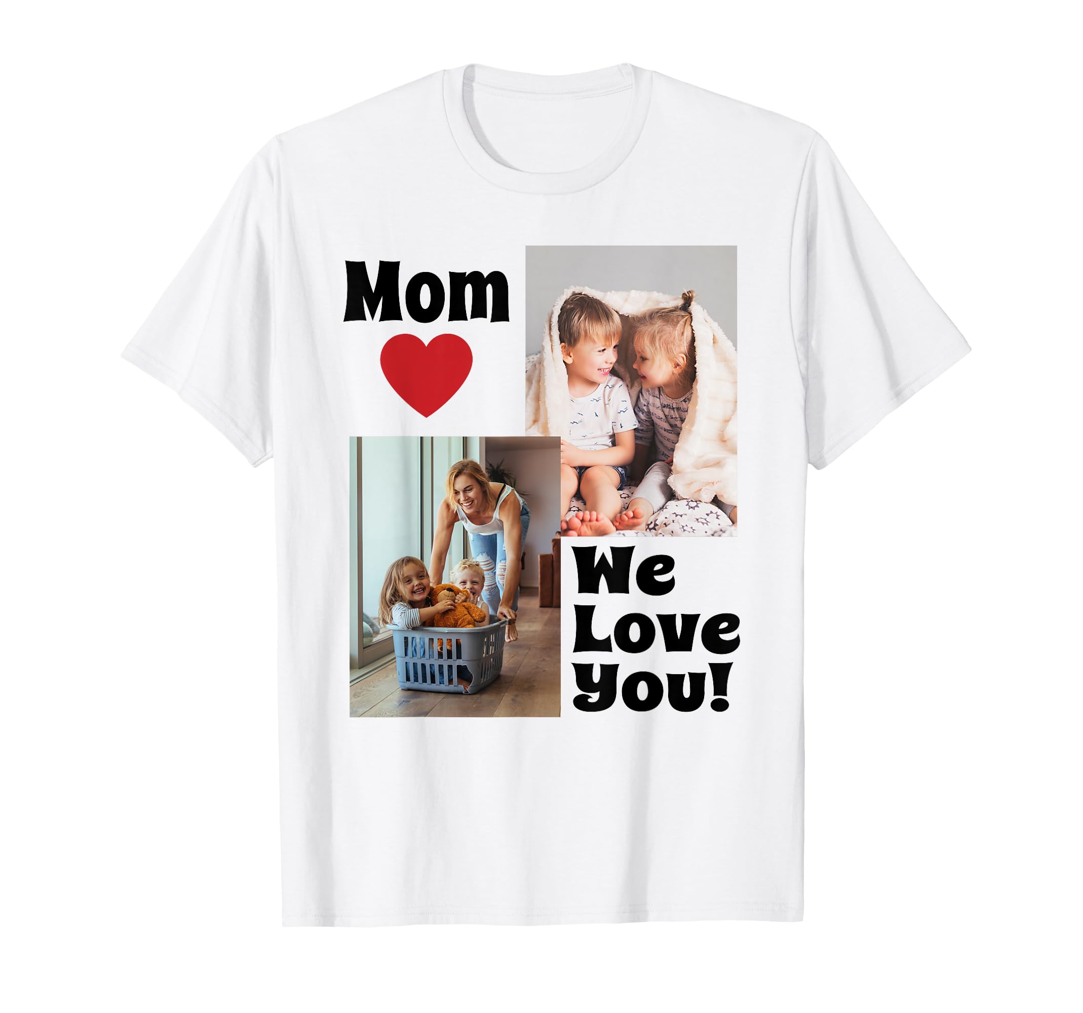 Custom We Love You Mom Photo Personalize T-Shirt - Minimalist Print Unisex - T-Shirt, Sweatshirt, Hoodie