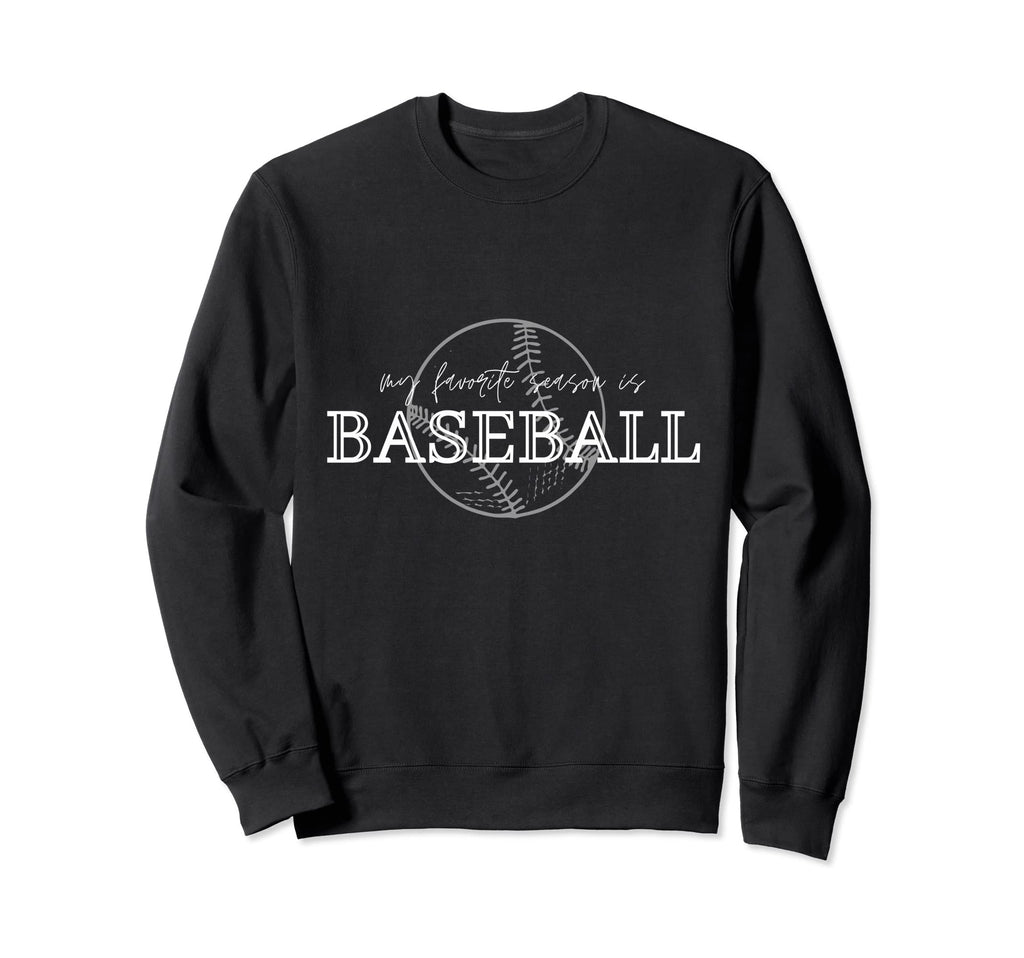 My Favorite Season Is Baseball Sweatshirt - Fun Novelty Design Unisex - T-Shirt, Sweatshirt, Hoodie