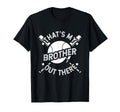 Thats My Brother Out There Baseball Big Bro T-Shirt - Graphic Print Unisex - T-Shirt, Sweatshirt, Hoodie