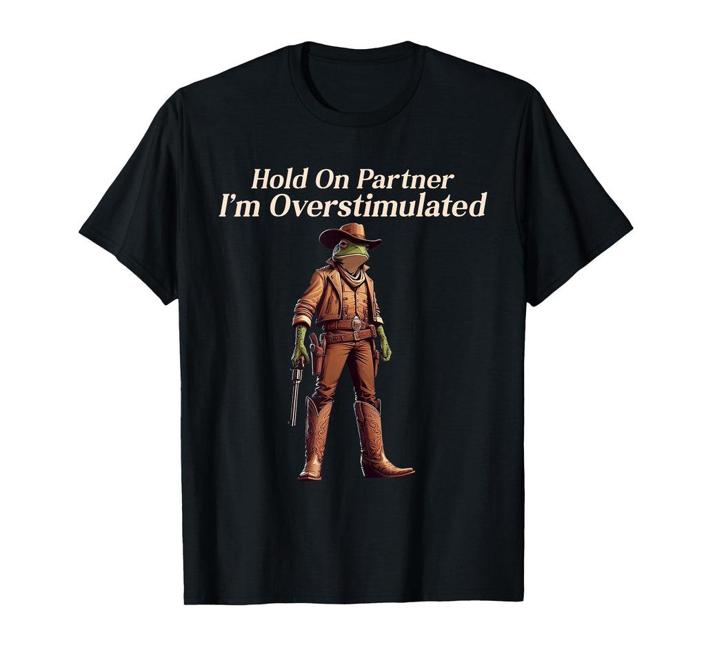 Hold Partner Im Overstimulated Funny T-Shirt - Novelty Apparel Men Women - T-Shirt, Sweatshirt, Hoodie