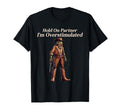 Hold Partner Im Overstimulated Funny T-Shirt - Novelty Apparel Men Women - T-Shirt, Sweatshirt, Hoodie