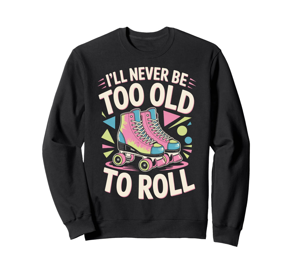 Never Too Old Roller Skate Roller Sweatshirt - Minimalist Print Men Women - T-Shirt, Sweatshirt, Hoodie
