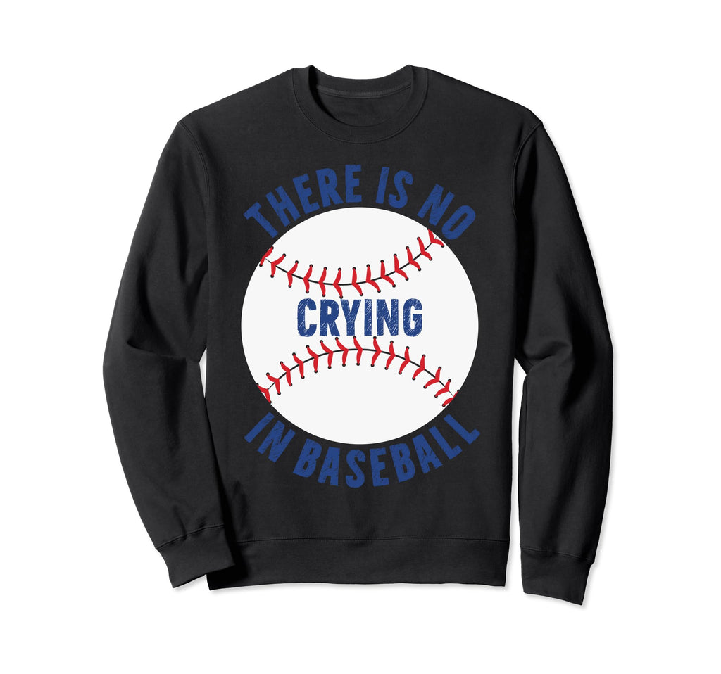 There Is No Crying Baseball Funny Mom Sweatshirt - Custom Art Print Unisex - T-Shirt, Sweatshirt, Hoodie