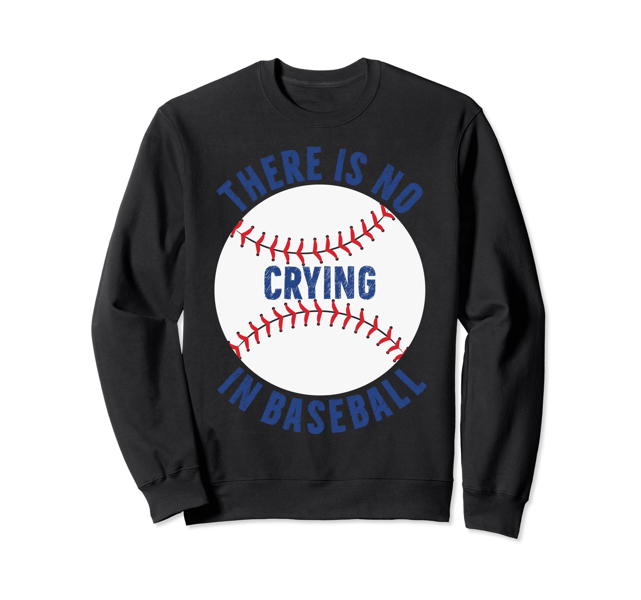 There Is No Crying Baseball Funny Mom Sweatshirt - Custom Art Print Unisex - T-Shirt, Sweatshirt, Hoodie