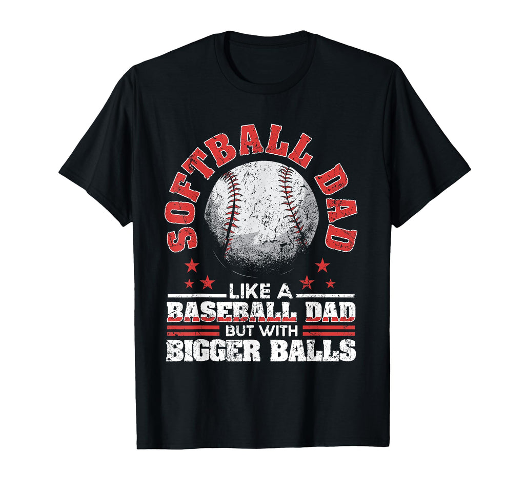 Softball Dad Like Baseball Dad Bigger T-Shirt - Novelty Apparel Unisex - T-Shirt, Sweatshirt, Hoodie