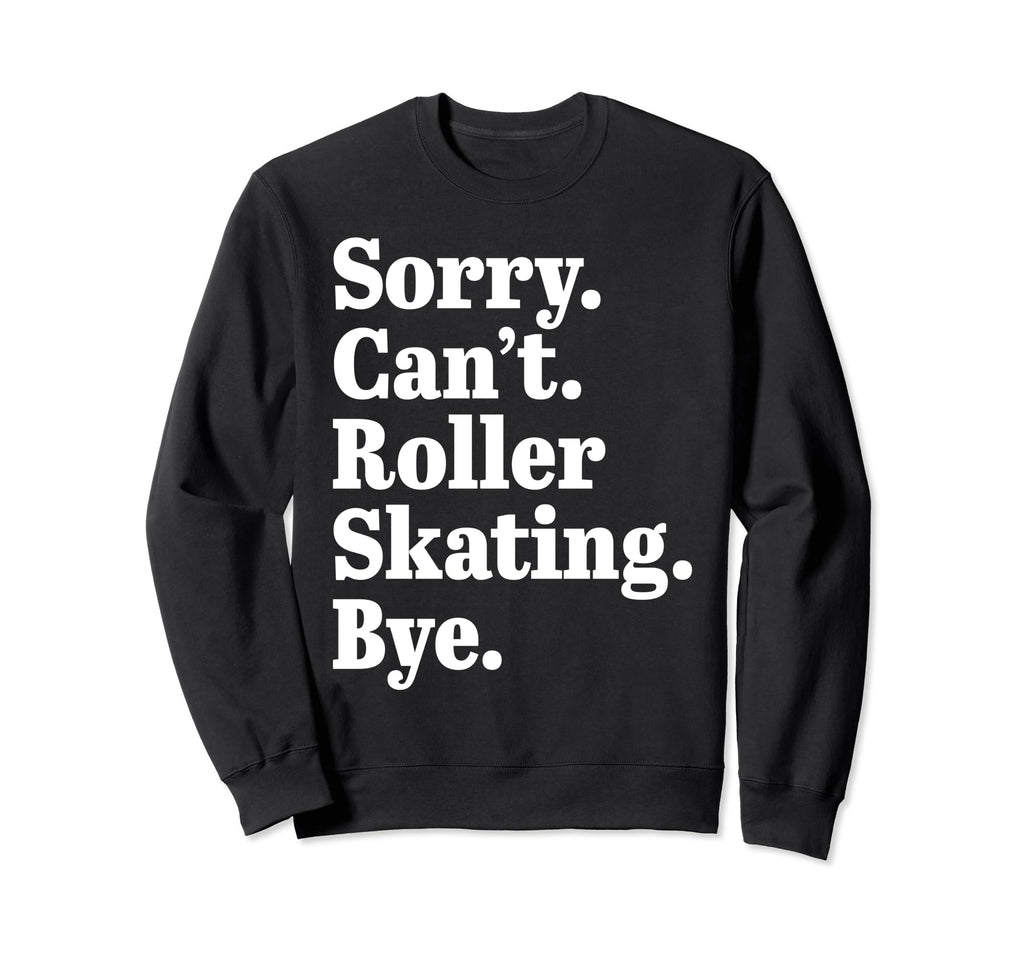 Sorry Cant Roller Skating Bye Sweatshirt - Unique Graphic for Adults - T-Shirt, Sweatshirt, Hoodie