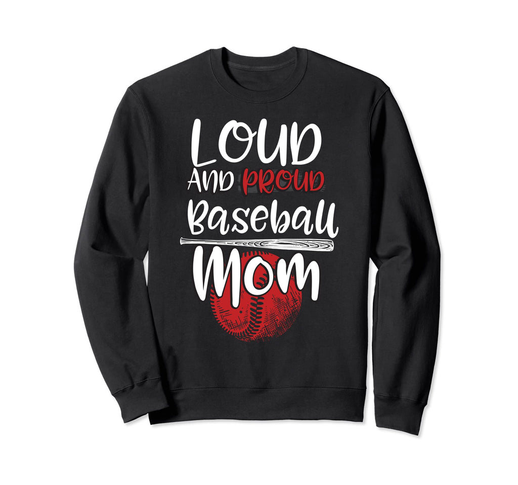 Loud And Proud Baseball Mom Gift Sweatshirt - Graphic Print Unisex - T-Shirt, Sweatshirt, Hoodie