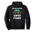 Roller Skating Is My Superkraft Hoodie - Fun Novelty Design Men Women - T-Shirt, Sweatshirt, Hoodie