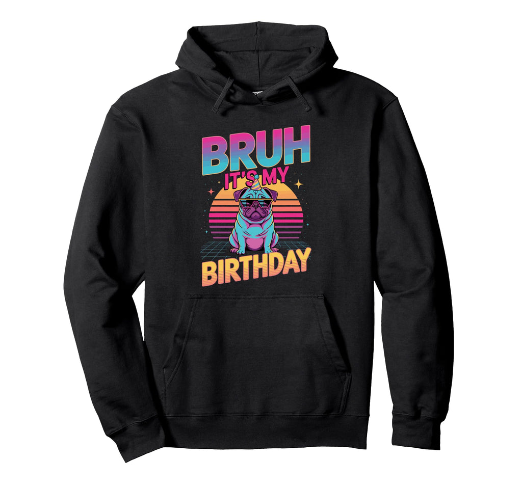 Bruh Its My Birthday Pug Party Hoodie - Minimalist Print for Adults - T-Shirt, Sweatshirt, Hoodie