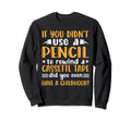 Funny If You Didnt Use Pencil To Sweatshirt - Casual Everyday Wear Unisex - T-Shirt, Sweatshirt, Hoodie