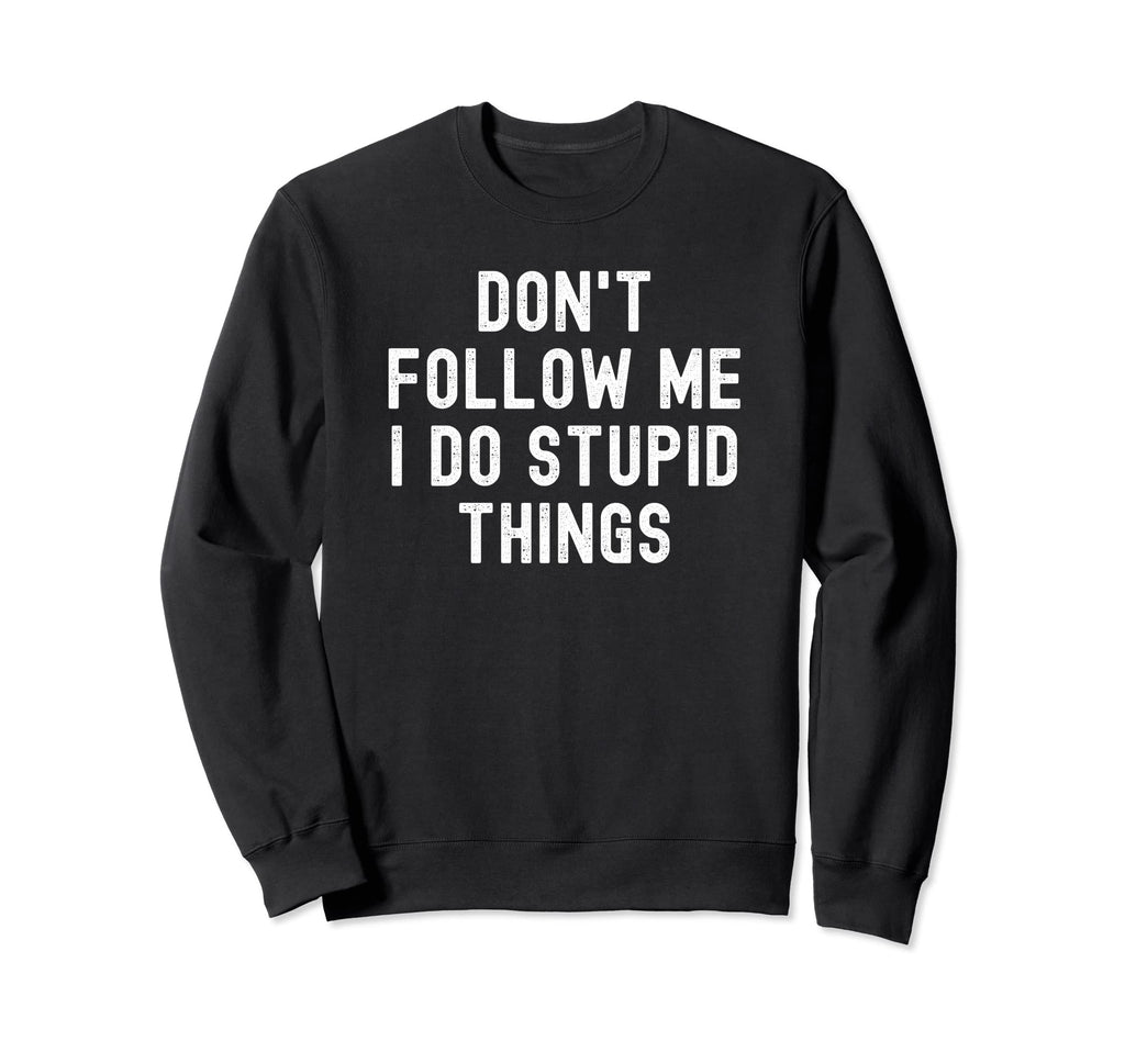 Dont Follow Me I Do Stupid Sweatshirt - Casual Everyday Wear Men Women - T-Shirt, Sweatshirt, Hoodie