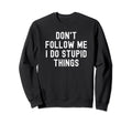 Dont Follow Me I Do Stupid Sweatshirt - Casual Everyday Wear Men Women - T-Shirt, Sweatshirt, Hoodie