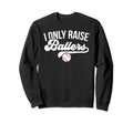 I Only Raise Ballers Baseball Sweatshirt - Fun Novelty Design Men Women - T-Shirt, Sweatshirt, Hoodie