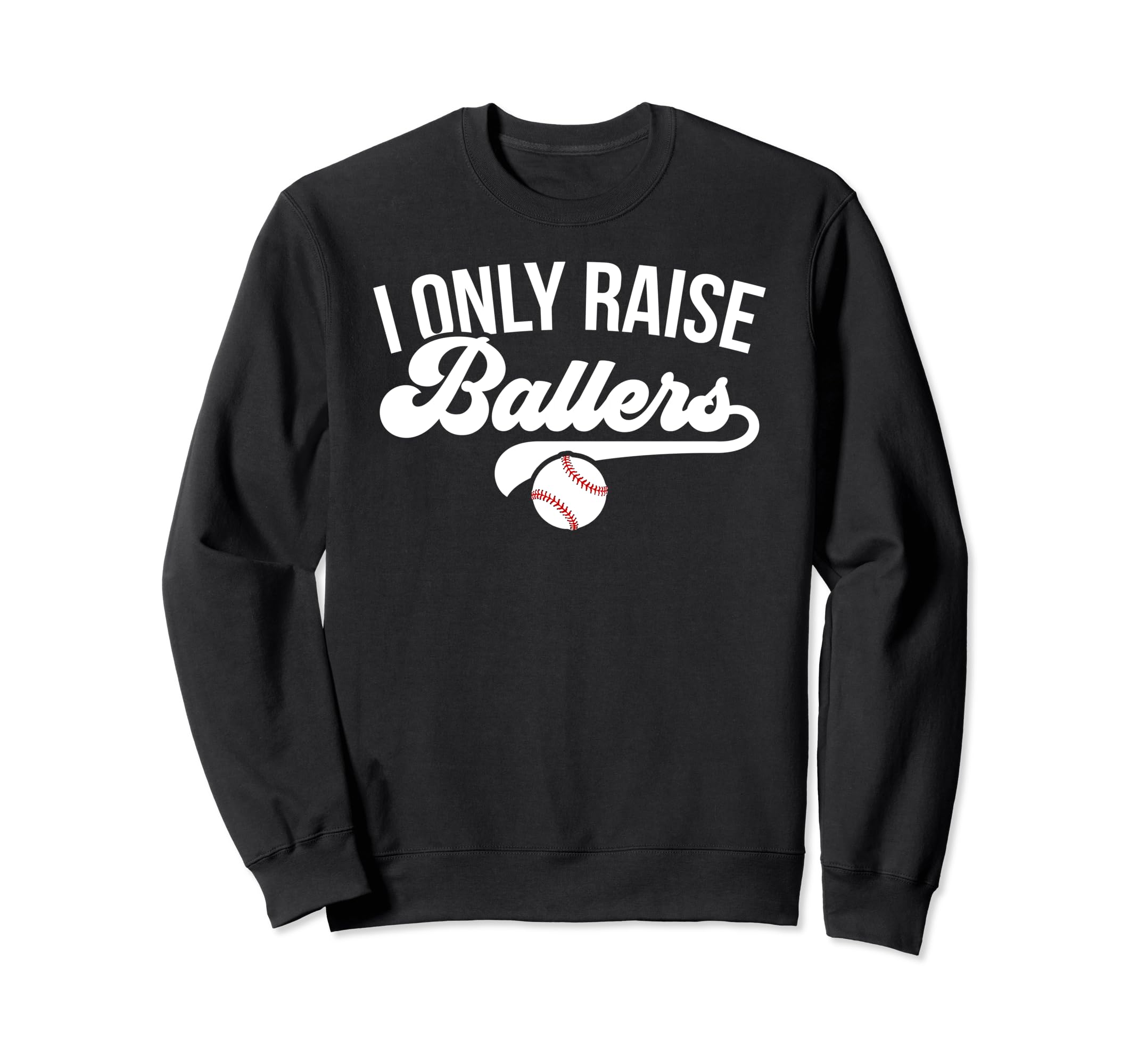 I Only Raise Ballers Baseball Sweatshirt - Fun Novelty Design Men Women - T-Shirt, Sweatshirt, Hoodie